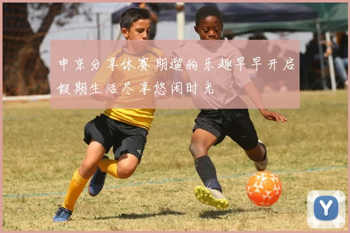 申京分享休赛期遛狗乐趣早早开启假期生活尽享悠闲时光