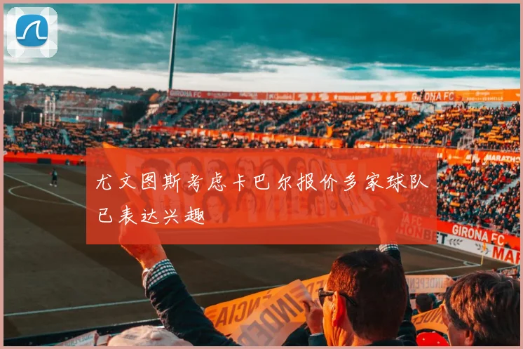 尤文图斯考虑卡巴尔报价多家球队已表达兴趣