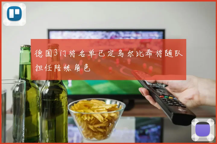 德国3门将名单已定乌尔比希将随队担任陪练角色